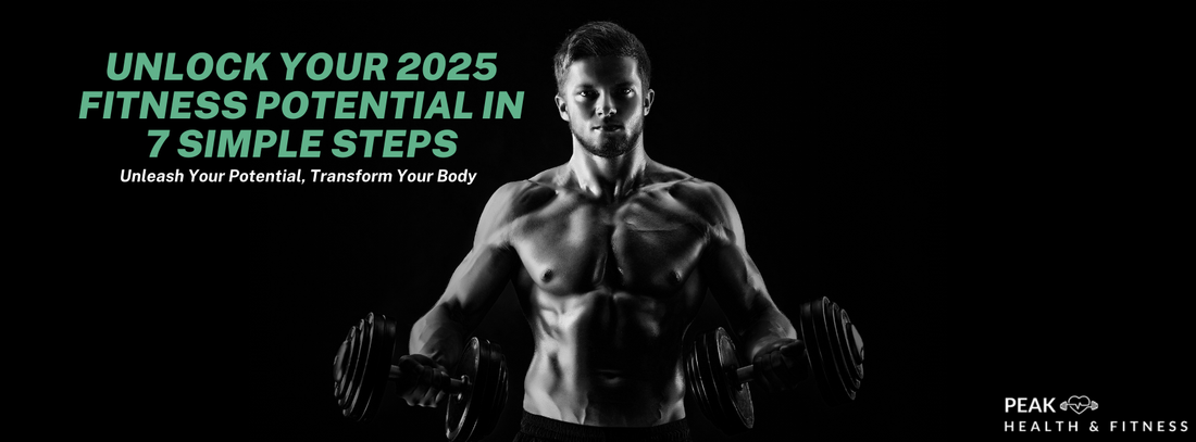 Unlock Your Fitness Potential In 2025 With These 7 Simple Steps - Peak Health and Fitness